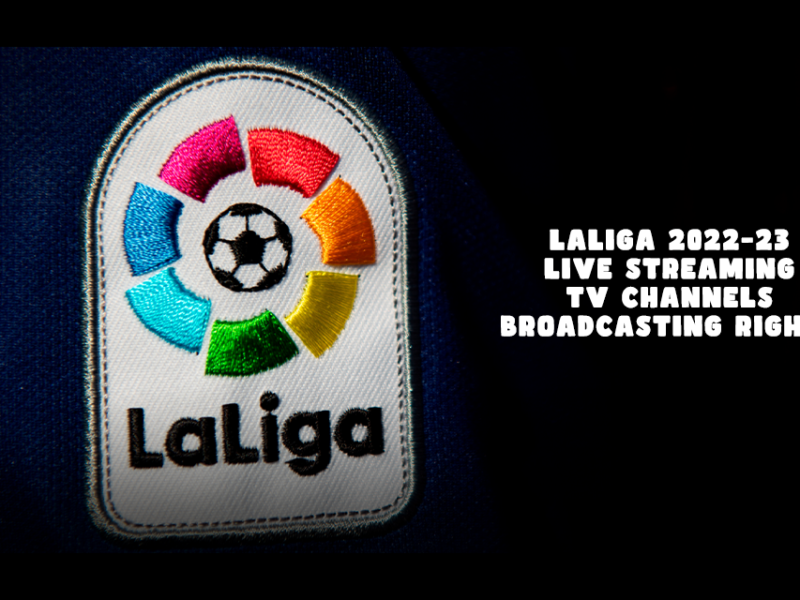LaLiga 2022-23 Live Streaming, TV Channels, Broadcasting Rights