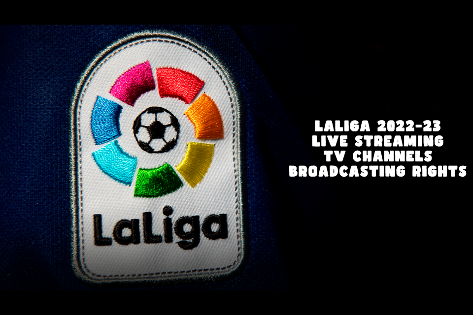LaLiga 2022-23 Live Streaming, TV Channels, Broadcasting Rights
